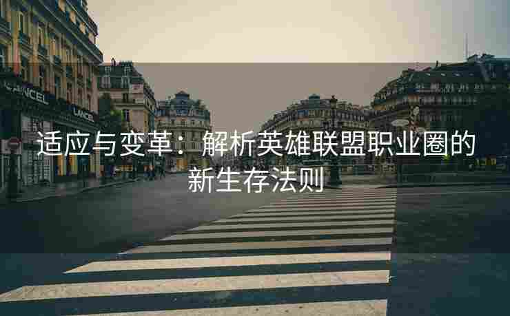 适应与变革：解析英雄联盟职业圈的新生存法则
